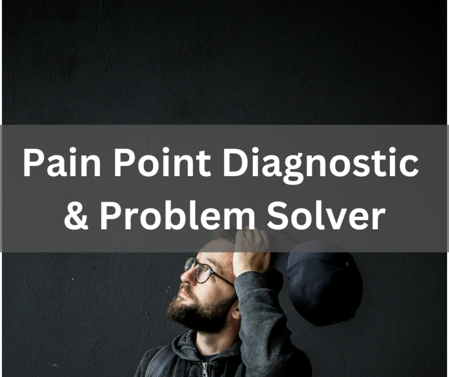 A person with their head in their hands, thinking, with text overlay 'Pain Point Diagnostic & Problem Solver'